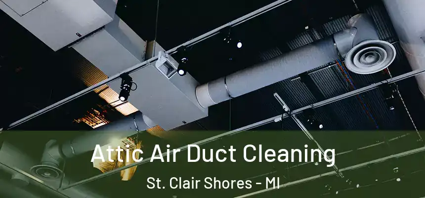  Attic Air Duct Cleaning St. Clair Shores - MI