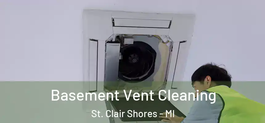 Basement Vent Cleaning St. Clair Shores - MI