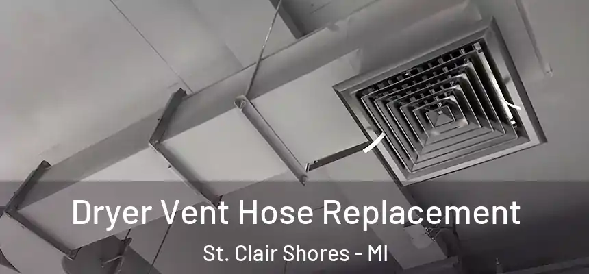  Dryer Vent Hose Replacement St. Clair Shores - MI
