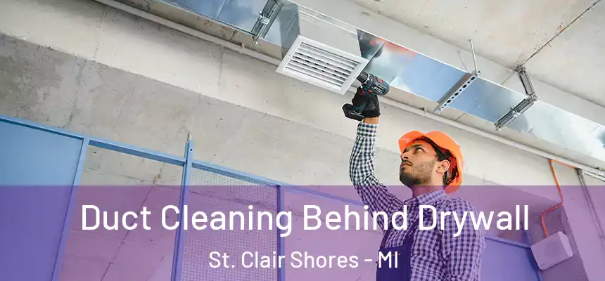 Duct Cleaning Behind Drywall St. Clair Shores - MI