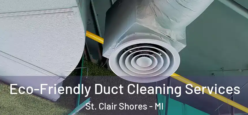 Eco-Friendly Duct Cleaning Services St. Clair Shores - MI