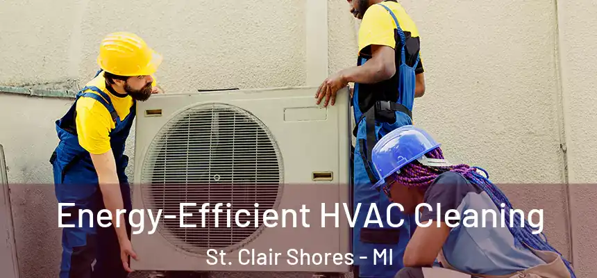  Energy-Efficient HVAC Cleaning St. Clair Shores - MI
