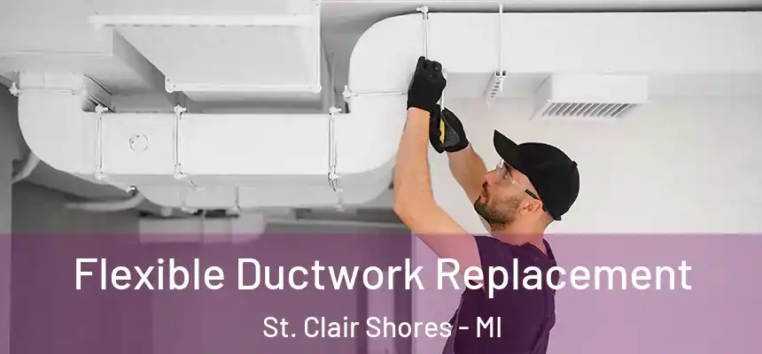 Flexible Ductwork Replacement St. Clair Shores - MI