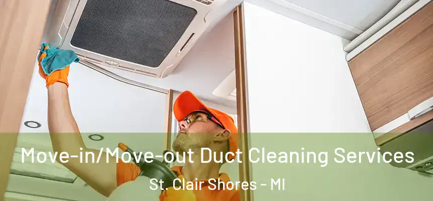  Move-in/Move-out Duct Cleaning Services St. Clair Shores - MI