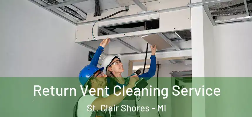 Return Vent Cleaning Service St. Clair Shores - MI