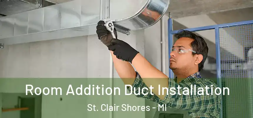 Room Addition Duct Installation St. Clair Shores - MI