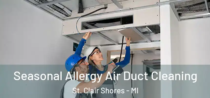  Seasonal Allergy Air Duct Cleaning St. Clair Shores - MI